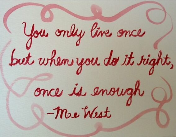 You only live once... Mae West